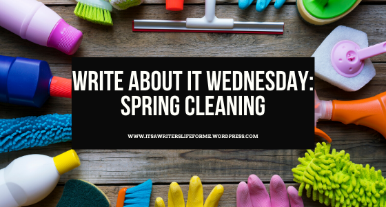 write about it wednesday spring cleaning writing prompts from it's a writer's life for me